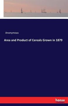 portada Area and Product of Cereals Grown in 1879 (en Inglés)