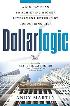 portada Dollarlogic: A Six-Day Plan to Achieving Higher Investment Returns by Conquering Risk (en Inglés)