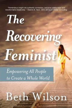 portada The Recovering Feminist: Empowering All People to Create a Whole World (en Inglés)
