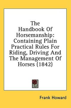 portada the handbook of horsemanship: containing plain practical rules for riding, driving and the management of horses (1842) (en Inglés)