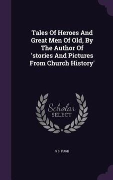 portada Tales Of Heroes And Great Men Of Old, By The Author Of 'stories And Pictures From Church History' (en Inglés)