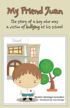 portada My Friend Juan: The Story of a boy who was a victim of buyllling (in English)