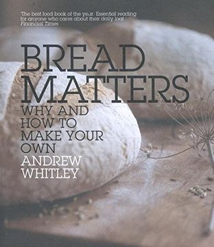 portada Bread Matters: Why and how to Make Your Own: The Sorry State of Modern Bread and a Definitive Guide to Baking Your own (en Inglés)