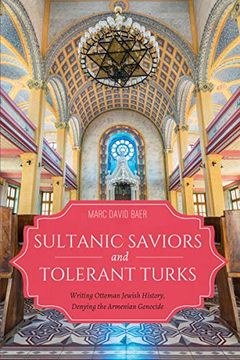 portada Sultanic Saviors and Tolerant Turks: Writing Ottoman Jewish History, Denying the Armenian Genocide (Indiana Series in Sephardi and Mizrahi Studies) (in English)