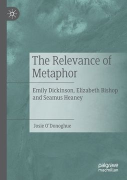 portada The Relevance of Metaphor: Emily Dickinson, Elizabeth Bishop and Seamus Heaney (in English)