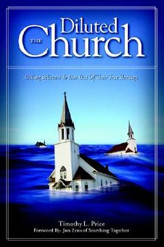 portada the diluted church: calling believers to live out of their true heritage (en Inglés)