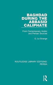 portada Baghdad During the Abbasid Caliphate: From Contemporary Arabic and Persian Sources (Routledge Library Editions: Persia)