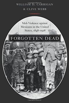 portada Forgotten Dead: Mob Violence Against Mexicans in the United States, 1848-1928 (en Inglés)