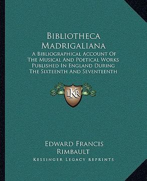 portada bibliotheca madrigaliana: a bibliographical account of the musical and poetical works published in england during the sixteenth and seventeenth