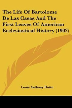 portada the life of bartolome de las casas and the first leaves of american ecclesiastical history (1902) (in English)