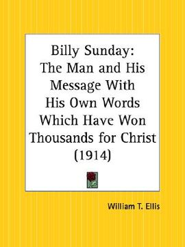 portada billy sunday: the man and his message with his own words which have won thousands for christ (en Inglés)