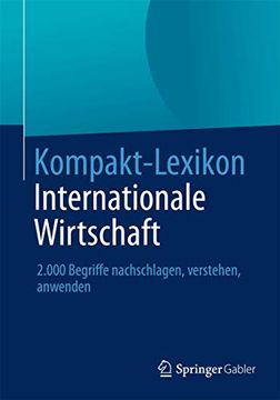 portada Kompakt-Lexikon Internationale Wirtschaft: 2. 000 Begriffe Nachschlagen, Verstehen, Anwenden (en Alemán)
