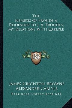 portada the nemesis of froude a rejoinder to j. a. froude's my relations with carlyle (in English)