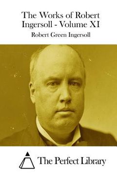 portada The Works of Robert Ingersoll - Volume XI (en Inglés)