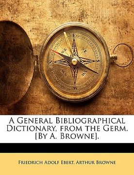 portada a general bibliographical dictionary, from the germ. [by a. browne]. (in English)