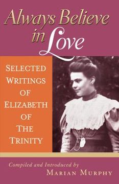 portada Always Believe in Love: Selected Writings of Elizabeth of the Trinity (in English)