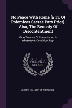 portada No Peace With Rome [a Tr. Of Polemices Sacrae Pars Prior]. Also, The Remedy Of Discontentment: Or, A Treatise Of Contentation In Whatsoever Condition.