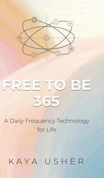 portada Free to Be 365: A Daily Frequency Technology for Life (en Inglés)