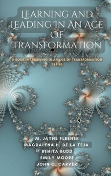 portada Learning and Leading In An Age Of Transformation: A Book In The Living In An Age Of Transformation Series (in English)
