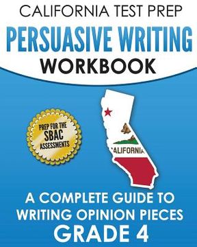 portada CALIFORNIA TEST PREP Persuasive Writing Workbook Grade 4: A Complete Guide to Writing Opinion Pieces (en Inglés)