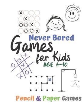 portada Games for Kids Age 6-10: Never Bored --Paper & Pencil Games: 2 Player Activity Book - Tic-Tac-Toe, Dots and Boxes - Noughts And Crosses (X and (in English)