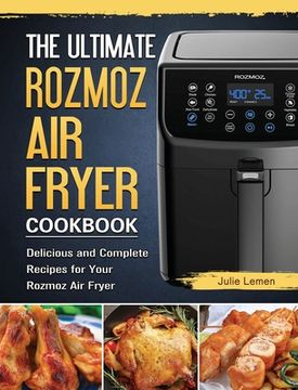 portada The Ultimate Rozmoz Air Fryer Cookbook: Delicious and Complete Recipes for Your Rozmoz Air Fryer (en Inglés)