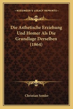 portada Die Asthetische Erziehung Und Homer Als Die Grundlage Derselben (1864) (en Alemán)