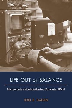 portada Life out of Balance: Homeostasis and Adaptation in a Darwinian World (Nexus: New Histories of Science, Technology, the Environment, Agriculture, and Medicine) (in English)