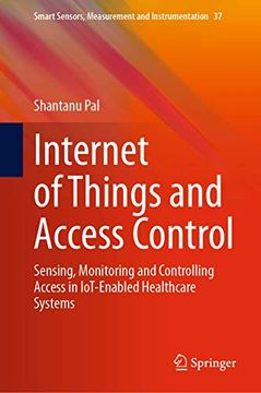 portada Internet of Things and Access Control: Sensing, Monitoring and Controlling Access in Iot-Enabled Healthcare Systems: 37 (Smart Sensors, Measurement and Instrumentation) (in English)