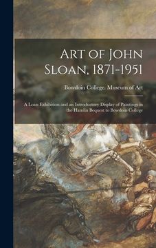 portada Art of John Sloan, 1871-1951: A Loan Exhibition and an Introductory Display of Paintings in the Hamlin Bequest to Bowdoin College (en Inglés)