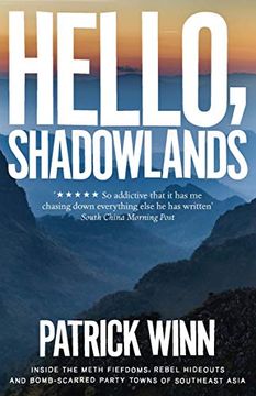 portada Hello, Shadowlands: Inside the Meth Fiefdoms, Rebel Hideouts and Bomb-Scarred Party Towns of Southeast Asia (en Inglés)