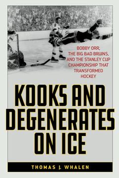 portada Kooks and Degenerates on Ice: Bobby Orr, the big bad Bruins, and the Stanley cup Championship That Transformed Hockey (en Inglés)