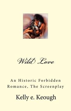 portada Wild Love: An Historic Forbidden Romance, The Screenplay