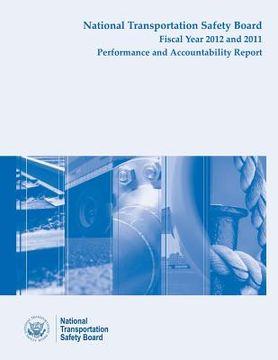 portada National Transporation Safety Board Fiscal Year 2012 - 2011 Performance and Accountability Report (en Inglés)