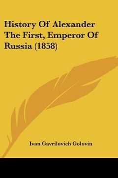 portada history of alexander the first, emperor of russia (1858) (in English)