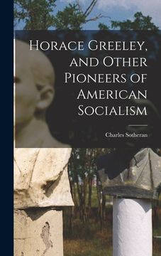 portada Horace Greeley, and Other Pioneers of American Socialism (en Inglés)