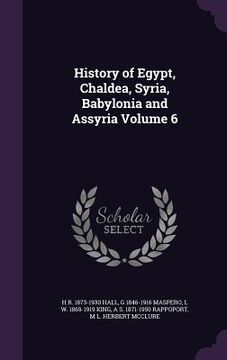 portada History of Egypt, Chaldea, Syria, Babylonia and Assyria Volume 6 (en Inglés)