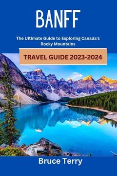 portada Banff Travel Guide 2023-2024: The Ultimate Guide to Exploring Canada's Rocky Mountains