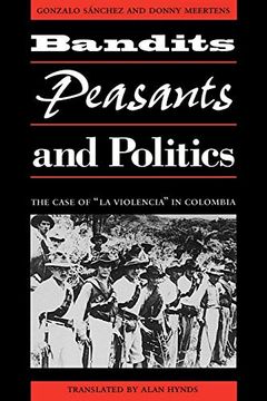 portada Bandits, Peasants, and Politics: The Case of "la Violencia" in Colombia (Llilas Translations From Latin America Series) (in English)