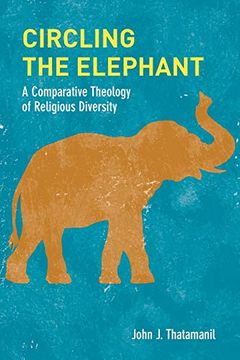 portada Circling the Elephant: A Comparative Theology of Religious Diversity (Comparative Theology: Thinking Across Traditions) 
