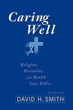 portada caring well: religion, narrative, and healthcare ethics (en Inglés)