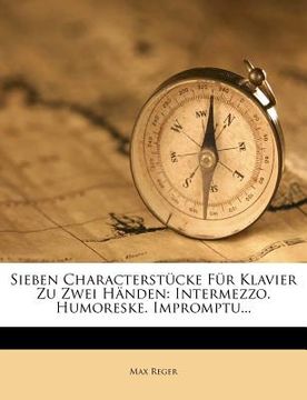 portada sieben characterst cke f r klavier zu zwei h nden: intermezzo. humoreske. impromptu... (in English)