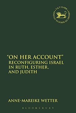 portada "on her Account": Reconfiguring Israel in Ruth, Esther, and Judith (The Library of Hebrew Bible (en Inglés)