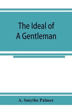 portada The ideal of a gentleman; or, A mirror for gentlefolks, a portrayal in literature from the earliest times (en Inglés)