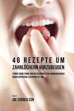 portada 46 Rezepte um Zahnlöchern vorzubeugen: Stärke deine Zähne und die Gesundheit im Zahnraum durch nährstoffreiche Lebensmittel (in German)
