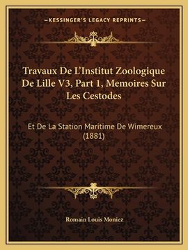portada Travaux De L'Institut Zoologique De Lille V3, Part 1, Memoires Sur Les Cestodes: Et De La Station Maritime De Wimereux (1881) (en Francés)