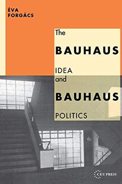 portada Bauhaus Idea and Bauhaus Politics (Central European University Press Book) 