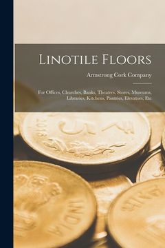 portada Linotile Floors: for Offices, Churches, Banks, Theatres, Stores, Museums, Libraries, Kitchens, Pantries, Elevators, Etc