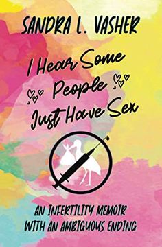portada I Hear Some People Just Have Sex: An Infertility Memoir with an Ambiguous Ending