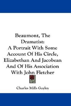 portada beaumont, the dramatist: a portrait with some account of his circle, elizabethan and jacobean and of his association with john fletcher
